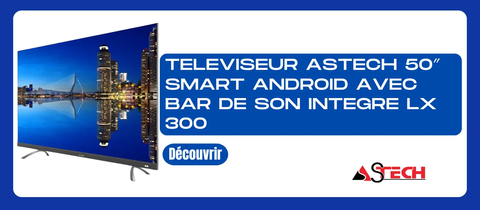 Televiseur ASTECH 50″ Smart Android avec Bar de Son Integre LX 300